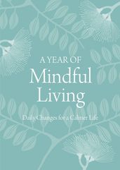 A Year of Mindful Living: Daily Changes for a Calmer Life