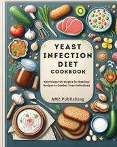 Yeast Infection Diet Cookbook : Nutritional Strategies for Healing: Recipes to Combat Yeast Infections