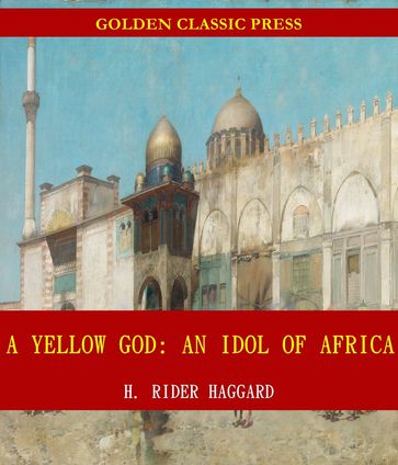 A Yellow God: An Idol of Africa - H. Rider Haggard