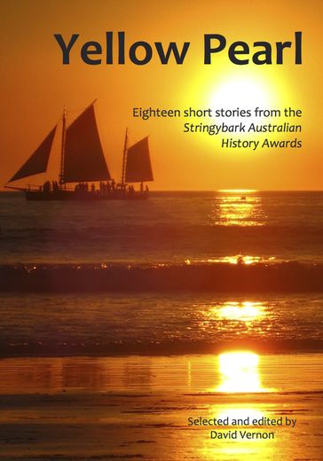 Yellow Pearl: Eighteen Short Stories from the Stringybark Australian History Awards - David Vernon