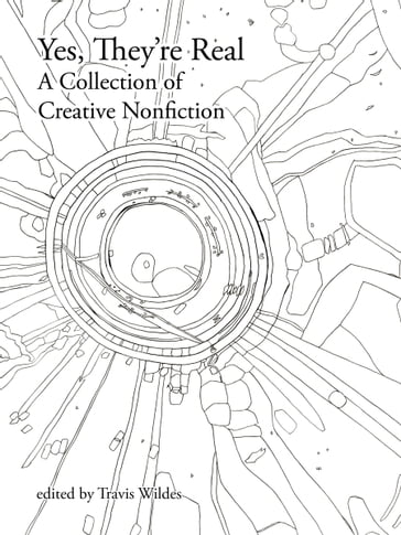 Yes, They're Real: A Collection of Creative Nonfiction - Travis Wildes