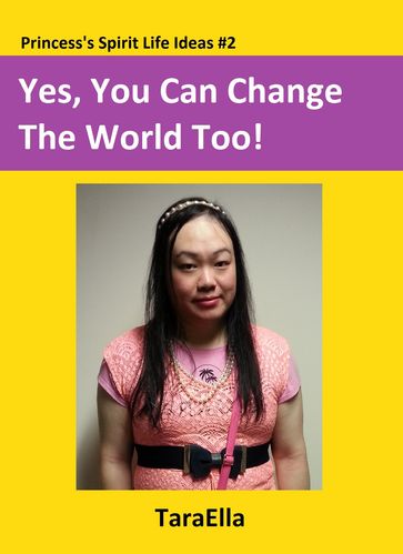 Yes, You Can Change The World Too! - TaraElla