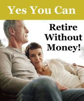 Yes You Can Retire Without Money