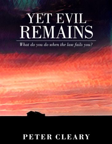 Yet Evil Remains - What Do You Do When the Law Fails You? - Peter Cleary