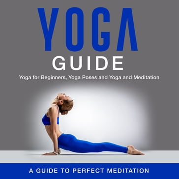 Yoga Guide: Yoga for Beginners, Yoga Poses and Yoga and Meditation: A Guide to Perfect Meditation - Speedy Publishing
