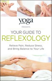 Yoga Journal Presents Your Guide to Reflexology