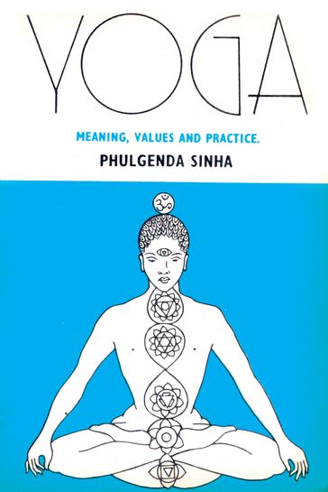 Yoga: Meaning Values And Practice - Dr. Phulgenda Sinha