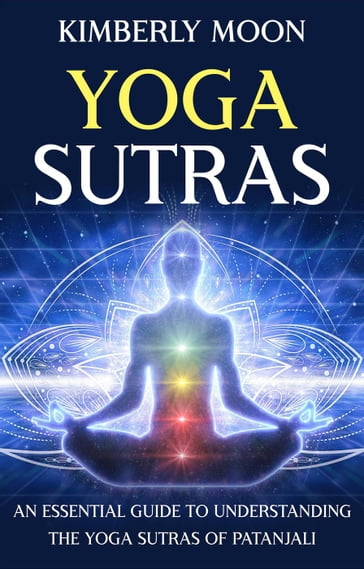 Yoga Sutras: An Essential Guide to Understanding the Yoga Sutras of Patanjali - Kimberly Moon