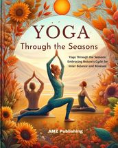 Yoga Through the Seasons : Yoga Through the Seasons: Embracing Nature