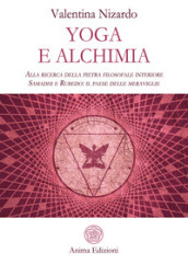 Yoga e alchimia. Alla ricerca della pietra filosofale interiore. Samadhi e Rubedo: il paese delle meraviglie