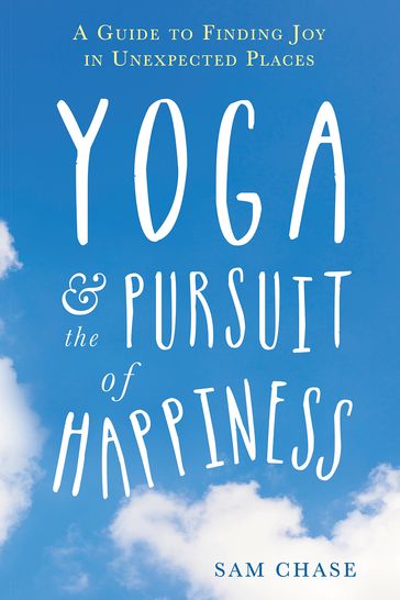 Yoga and the Pursuit of Happiness - SAM CHASE