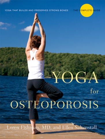 Yoga for Osteoporosis: The Complete Guide - Loren Fishman - Ellen Saltonstall