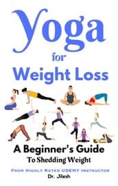 Yoga for Weight Loss: A Beginner s Guide to Shedding Weight