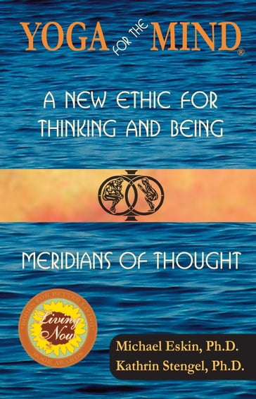 Yoga for the Mind: A New Ethic for Thinking and Being & Meridians of Thought (2014 Living Now Book Award Winner) - Michael Eskin