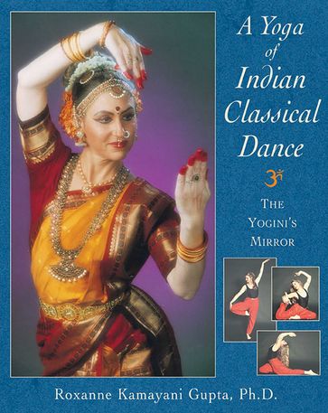 A Yoga of Indian Classical Dance - Ph.D. Roxanne Kamayani Gupta