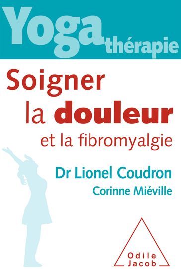 Yoga-thérapie : Soigner la douleur et la fibromyalgie - Corinne Miéville - Lionel Coudron
