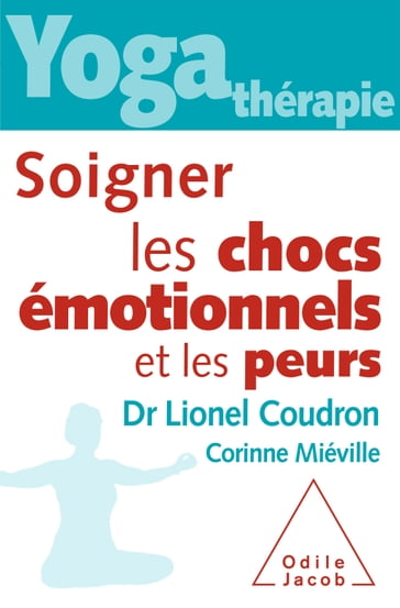 Yoga-thérapie : soigner les chocs émotionnels et les peurs - Corinne Miéville - Lionel Coudron