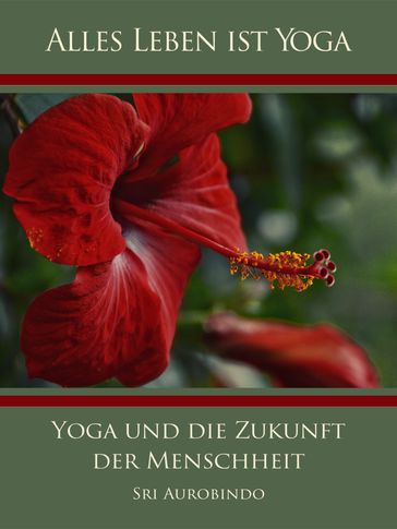 Yoga und die Zukunft der Menschheit - Die (d.i. Mira Alfassa) Mutter - Sri Aurobindo