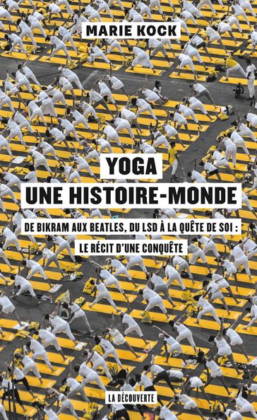 Yoga, une histoire-monde - De Bikram aux Beatles, du LSD à la quête de soi : le récit d'une conquêt - Marie KOCK