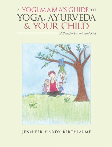 A Yogi Mama'S Guide to Yoga, Ayurveda and Your Child - Jennifer Hardy-Berthiaume