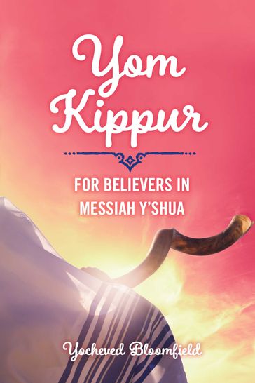 Yom Kippur For Believers in Messiah Y'shua - Yocheved Bloomfield