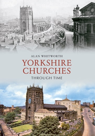 Yorkshire Churches Through Time - Alan Whitworth