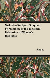 Yorkshire Recipes - Supplied by Members of the Yorkshire Federation of Women s Institutes