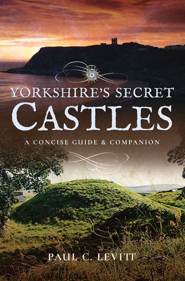 Yorkshire's Secret Castles - Paul C. Levitt