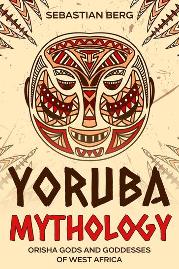 Yoruba Mythology: Orisha Gods and Goddesses of West Africa - Sebastian Berg