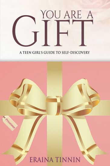 You Are a Gift: A Teen Girl's Guide to Self-Discovery - Eraina Tinnin