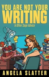 You Are Not Your Writing & Other Sage Advice