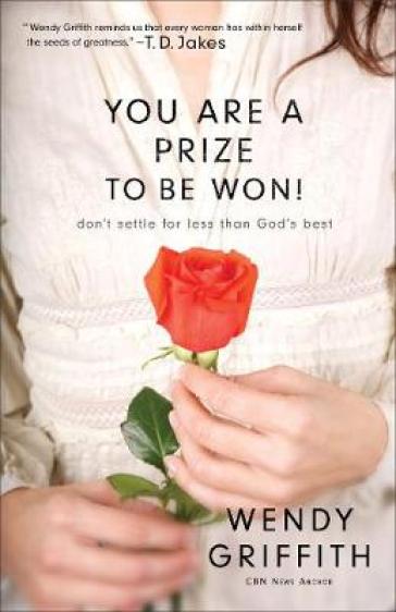 You Are a Prize to be Won! ¿ Don`t Settle for Less Than God`s Best - Wendy Griffith