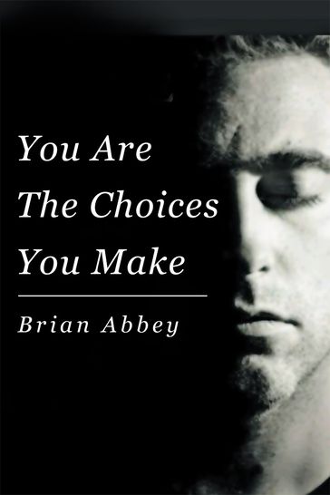 You Are The Choices You Make - Brian Abbey