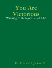 You Are Victorious - Winning In the Sport Called Life!