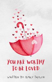 You Are Worthy To Be Loved