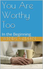 You Are Worthy Too: In The Beginning