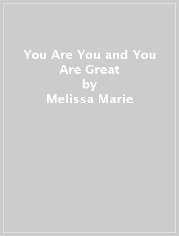 You Are You and You Are Great - Melissa Marie