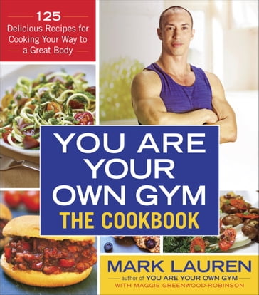 You Are Your Own Gym: The Cookbook - Maggie Greenwood-Robinson - Mark Lauren