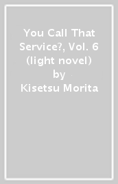 You Call That Service?, Vol. 6 (light novel)