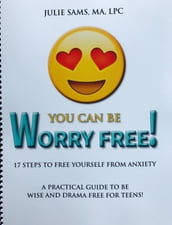 You Can Be Worry Free! 17 Steps to Free Yourself From Anxiety