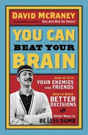 You Can Beat Your Brain - David McRaney