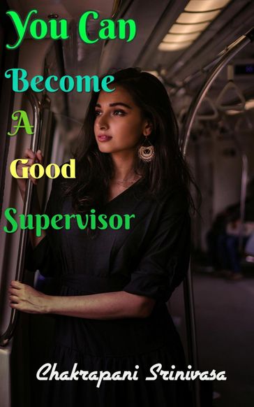 You Can Become a Good Supervisor - chakrapani srinivasa