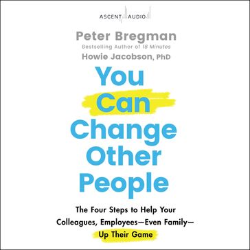 You Can Change Other People - Peter Bregman - PhD Howie Jacobson
