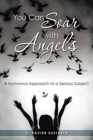 You Can Soar with Angels - A. Xavier Sustaeta