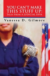 You Can T Make This Stuff Up: Tales from a Judicial Diva