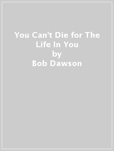 You Can't Die for The Life In You - Bob Dawson