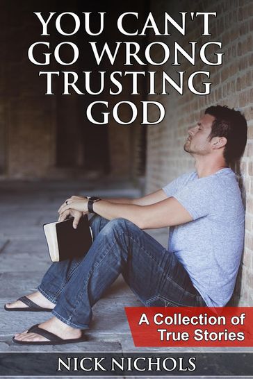 You Can't Go Wrong Trusting God: A Collection of True Stories - Nick Nichols
