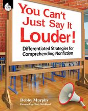 You Can t Just Say It Louder! Differentiated Strategies for Comprehending Nonfiction