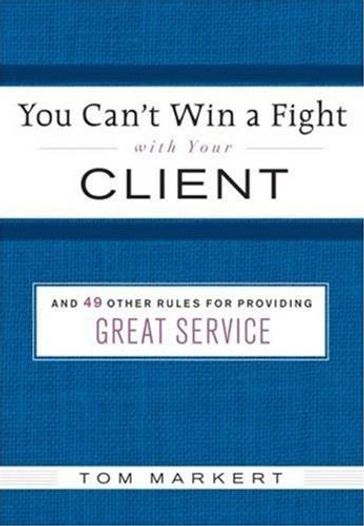 You Can't Win a Fight with Your Client - Tom Markert