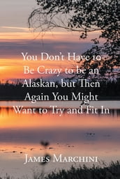 You Don t Have to Be Crazy to be an Alaskan, but Then Again You Might Want to Try and Fit In